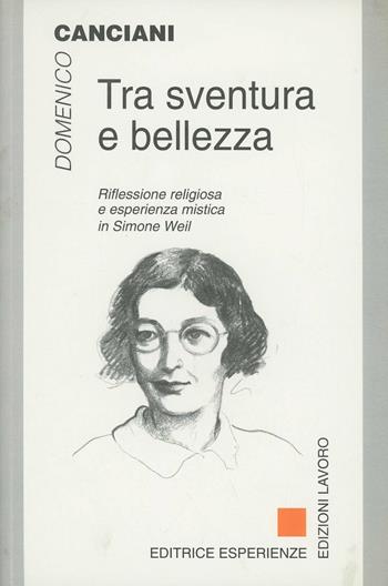 Tra sventura e bellezza. Riflessione religiosa e esperienza mistica in Simone Weil - Domenico Canciani - Libro Edizioni Lavoro 1997, Terzo millennio | Libraccio.it