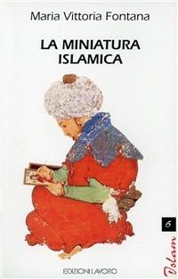 La miniatura islamica - M. Vittoria Fontana - Libro Edizioni Lavoro 1998, Islam | Libraccio.it