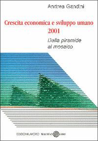 Crescita economica e sviluppo umano 2001. Dalla piramide al mosaico - Andrea Gandini - Libro Edizioni Lavoro 1999 | Libraccio.it