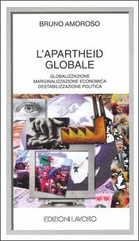 L' apartheid globale. Globalizzazione, marginalizzazione economica, destabilizzazione politica - Bruno Amoroso - Libro Edizioni Lavoro 1999, I grandi piccoli | Libraccio.it