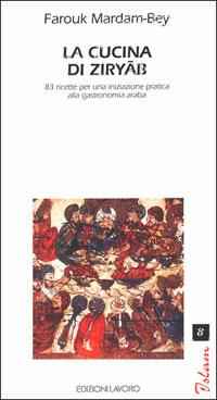 La cucina di Ziryab. 83 ricette per una iniziazione pratica alla gastronomia araba - Farouk Mardam Bey - Libro Edizioni Lavoro 2000, Islam | Libraccio.it