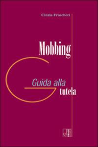 Mobbing. Guida alla tutela - Cinzia Frascheri - Libro Edizioni Lavoro 2001, Guide | Libraccio.it