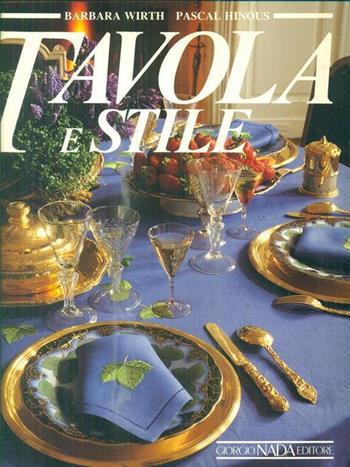 Tavola e stile. L'arte della tavola in Francia - Barbara Wirth, Pascal Hinous - Libro Nada 1988 | Libraccio.it