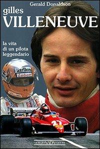 Gilles Villeneuve. La vita di un pilota leggendario. Ediz. illustrata - Gerald Donaldson - Libro Giorgio Nada Editore 2007, Gli assi | Libraccio.it