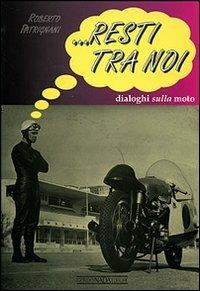 Resti tra noi. Dialoghi sulla moto. Ediz. illustrata - Roberto Patrignani - Libro Giorgio Nada Editore 2007 | Libraccio.it