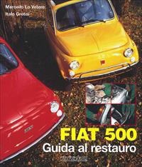 Fiat 500. Guida al restauro. Ediz. illustrata - Italo Grossi, Marcello Lo Vetere - Libro Nada 2007 | Libraccio.it