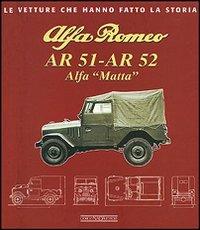 Alfa Romeo AR 51-AR 52. Alfa Matta. Ediz. illustrata - Franco Melotti, Enrico Checchinato - Libro Giorgio Nada Editore 2007, Le vetture che hanno fatto la storia | Libraccio.it