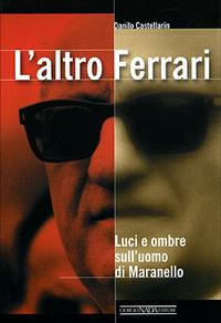 L'altro Ferrari. Luci e ombre sull'uomo di Maranello. Ediz. illustrata - Danilo Castellarin - Libro Giorgio Nada Editore 2007, I tascabili | Libraccio.it