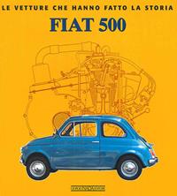 Fiat 500. Ediz. illustrata - Elvio Deganello - Libro Giorgio Nada Editore 2007, Le vetture che hanno fatto la storia | Libraccio.it
