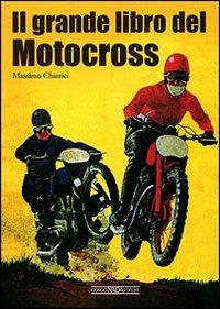 Il grande libro del motocross. Ediz. illustrata - Massimo Chierici - Libro Giorgio Nada Editore 2007, Varie Moto | Libraccio.it