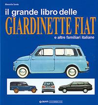 Il grande libro delle giardinette Fiat e altre familiari italiane. Ediz. illustrata - Alessandro Sannia - Libro Giorgio Nada Editore 2007, Marche auto | Libraccio.it