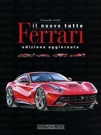 Il nuovo tutto Ferrari. Ediz. illustrata - Leonardo Acerbi - Libro Giorgio Nada Editore 2012, Ferrari | Libraccio.it