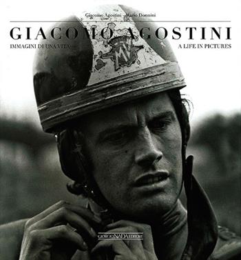 Giacomo Agostini. Immagini di una vita. Ediz. italiana e inglese - Giacomo Agostini, Mario Donnini - Libro Giorgio Nada Editore 2013, Grandi corse su strada e rallies | Libraccio.it
