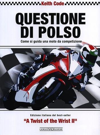 Questione di polso. Come si guida una moto da competizione - Keith Code - Libro Nada 2014, Varie Moto | Libraccio.it