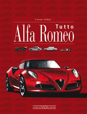 Tutto Alfa Romeo - Lorenzo Ardizio - Libro Nada 2015, Marche auto | Libraccio.it
