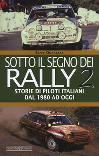 Sotto il segno dei rally. Vol. 2: Storie di piloti italiani dal 1980 ad oggi - Beppe Donazzan - Libro Giorgio Nada Editore 2014, Grandi corse su strada e rallies | Libraccio.it