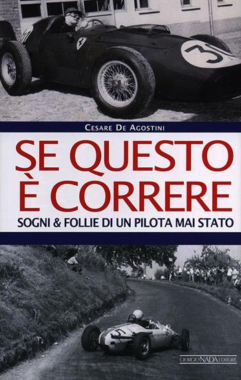 Se questo è correre. Sogni e follie di un pilota mai stato - Cesare De Agostini - Libro Giorgio Nada Editore 2014, Grandi corse su strada e rallies | Libraccio.it