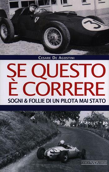 Se questo è correre. Sogni e follie di un pilota mai stato - Cesare De Agostini - Libro Nada 2014, Grandi corse su strada e rallies | Libraccio.it