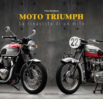 Moto Triumph. La rinascita di un mito - Franco Bonadonna - Libro Nada 2017, Moto | Libraccio.it