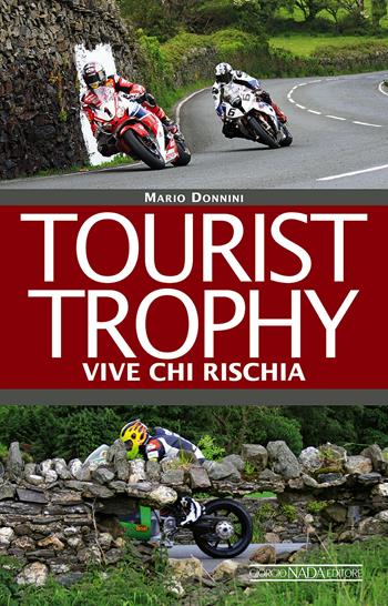 Tourist Trophy. Vive chi rischia - Mario Donnini - Libro Nada 2015, Grandi corse su strada e rallies | Libraccio.it