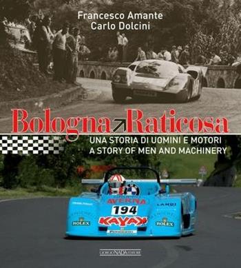 Bologna Raticosa. Una storia di uomini e motori. Ediz. italiana e inglese - Francesco Amante, Carlo Dolcini - Libro Nada 2015, Grandi corse su strada e rallies | Libraccio.it