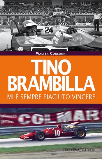 Tino Brambilla. Mi è sempre piaciuto vincere - Walter Consonni - Libro Giorgio Nada Editore 2015, Grandi corse su strada e rallies | Libraccio.it