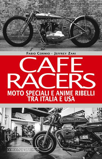 Cafe Racers. Moto speciali e anime ribelli tra Italia e USA - Fabio Cormio, Jeffrey Zani - Libro Giorgio Nada Editore 2016, Varie Moto | Libraccio.it