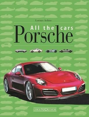 Porsche all the cars - Lorenzo Ardizio - Libro Nada 2016, Marche auto | Libraccio.it