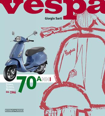 Vespa. 70 anni. Storia, tecnica, modelli dal 1946. Ediz. illustrata - Giorgio Sarti - Libro Nada 2016, Scooter | Libraccio.it