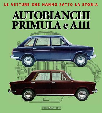 Autobianchi Primula e A 111. Ediz. illustrata - Marco Visani - Libro Nada 2016, Le vetture che hanno fatto la storia | Libraccio.it
