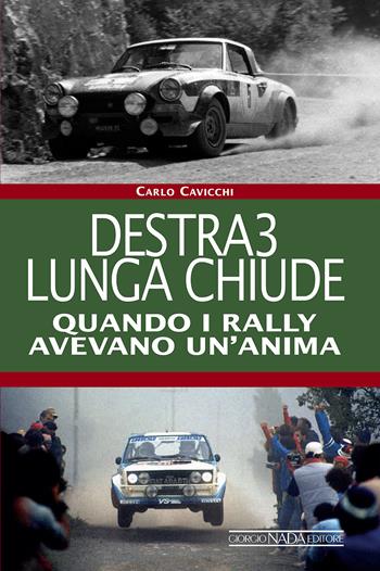 Destra3 lunga chiude. Quando i rally avevano un'anima. Ediz. illustrata - Carlo Cavicchi - Libro Giorgio Nada Editore 2016, Grandi corse su strada e rallies | Libraccio.it