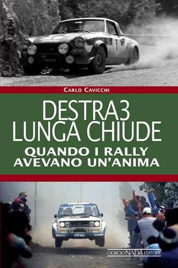 Destra3 lunga chiude. Quando i rally avevano un'anima. Ediz. illustrata - Carlo Cavicchi - Libro Nada 2016, Grandi corse su strada e rallies | Libraccio.it