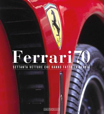 Ferrari 70. Settanta vetture che hanno fatto la storia  - Libro Giorgio Nada Editore 2017, Ferrari | Libraccio.it