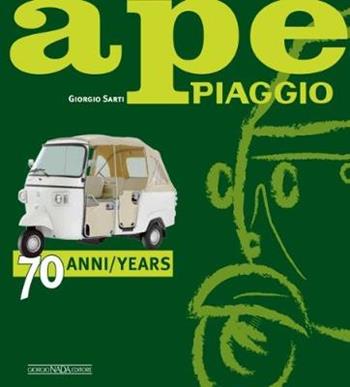 Ape Piaggio. 70 anni. Ediz. italiana e inglese - Giorgio Sarti - Libro Giorgio Nada Editore 2018, Scooter | Libraccio.it