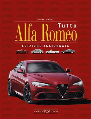 Tutto Alfa Romeo. Ediz. ampliata - Lorenzo Ardizio - Libro Nada 2018, Marche auto | Libraccio.it