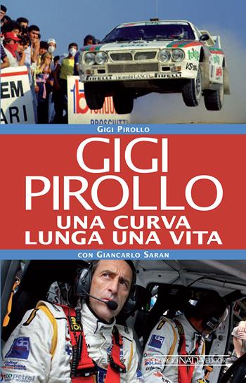 Gigi Pirollo. Una curva lunga una vita - Luigi Pirollo, Giancarlo Saran - Libro Nada 2018, Grandi corse su strada e rallies | Libraccio.it