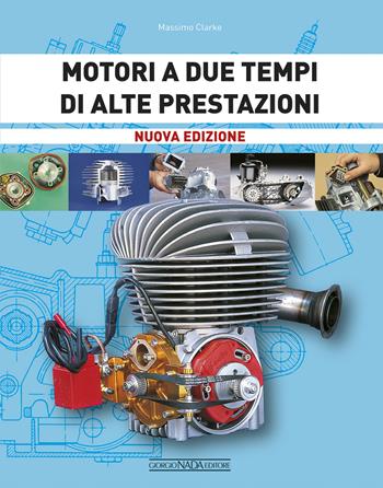Motori a due tempi di alte prestazioni - Massimo Clarke - Libro Giorgio Nada Editore 2018, Tecnica auto e moto | Libraccio.it