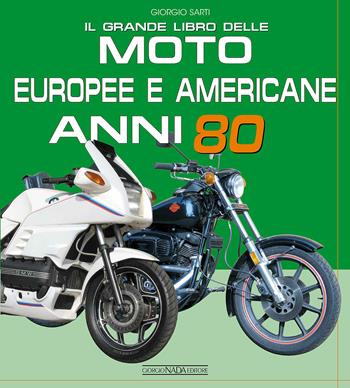 Il grande libro delle moto europee e americane anni 80 - Giorgio Sarti - Libro Giorgio Nada Editore 2018, Moto | Libraccio.it