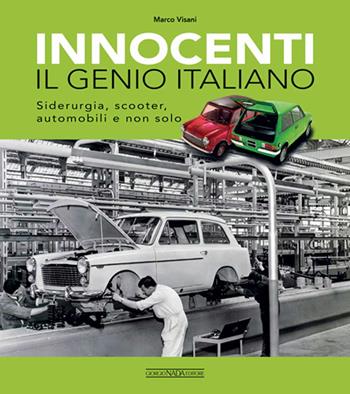 Innocenti. Il genio italiano. Siderurgia, scooter, automobili e non solo - Marco Visani - Libro Giorgio Nada Editore 2023, Marche auto | Libraccio.it