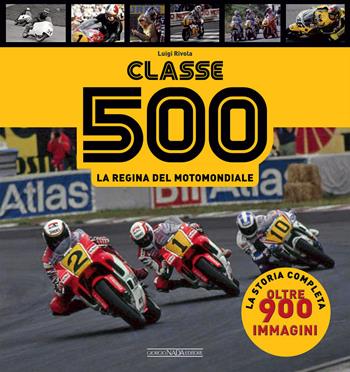 Classe 500. La regina del motomondiale - Luigi Rivola - Libro Giorgio Nada Editore 2020, Grandi corse su strada e rallies | Libraccio.it