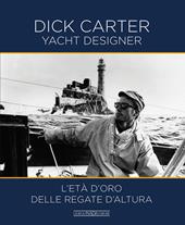 Dick Carter yacht designer. L'età d'oro delle regate d'altura. Ediz. italiana e inglese