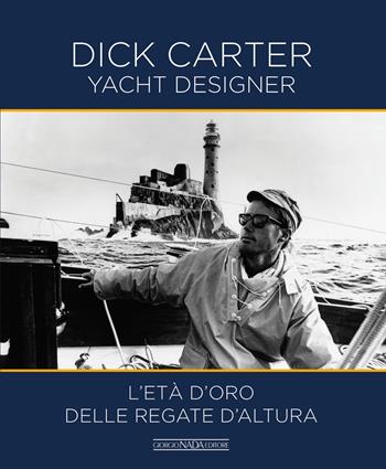 Dick Carter yacht designer. L'età d'oro delle regate d'altura. Ediz. italiana e inglese - Dick Carter - Libro Giorgio Nada Editore 2019 | Libraccio.it