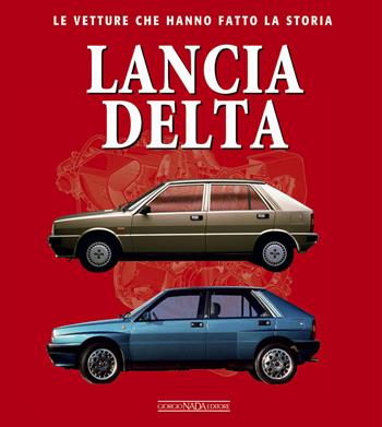 Lancia Delta. Le vetture che hanno fatto la storia - Francesco Patti - Libro Giorgio Nada Editore 2019, Le vetture che hanno fatto la storia | Libraccio.it