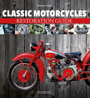 Classic motorcycles. Restoration guide - Massimo Clarke - Libro Nada 2022, Tecnica auto e moto | Libraccio.it