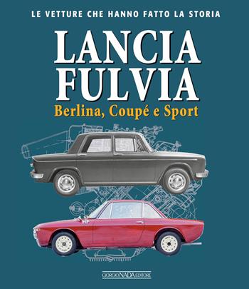 Lancia Fulvia. Berlina Coupé e Sport - Giancarlo Catarsi - Libro Giorgio Nada Editore 2021, Le vetture che hanno fatto la storia | Libraccio.it