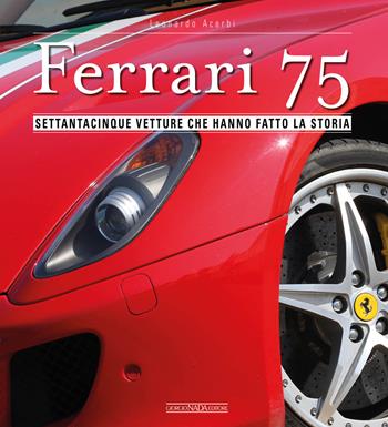 Ferrari 75. Settantacinque vetture che hanno fatto la storia - Leonardo Acerbi - Libro Giorgio Nada Editore 2021, Ferrari | Libraccio.it