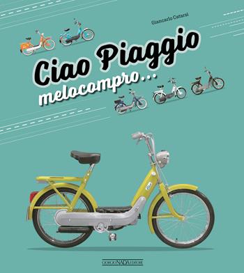 Ciao Piaggio. Melocompro... - Giancarlo Catarsi - Libro Nada 2022, Scooter | Libraccio.it