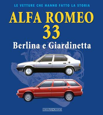 Alfa Romeo 33. Berlina e giardinetta - Lorenzo Ardizio, Leonardo Olivari - Libro Giorgio Nada Editore 2023, Le vetture che hanno fatto la storia | Libraccio.it