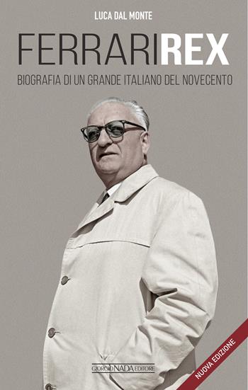 Ferrari rex. Biografia di un grande italiano del Novecento. Nuova ediz. - Luca Dal Monte - Libro Giorgio Nada Editore 2022, Ferrari | Libraccio.it