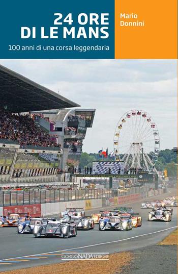 24 ore di Le Mans. 100 anni di una corsa leggendaria. Ediz. a colori - Mario Donnini - Libro Nada 2022, Grandi corse su strada e rallies | Libraccio.it